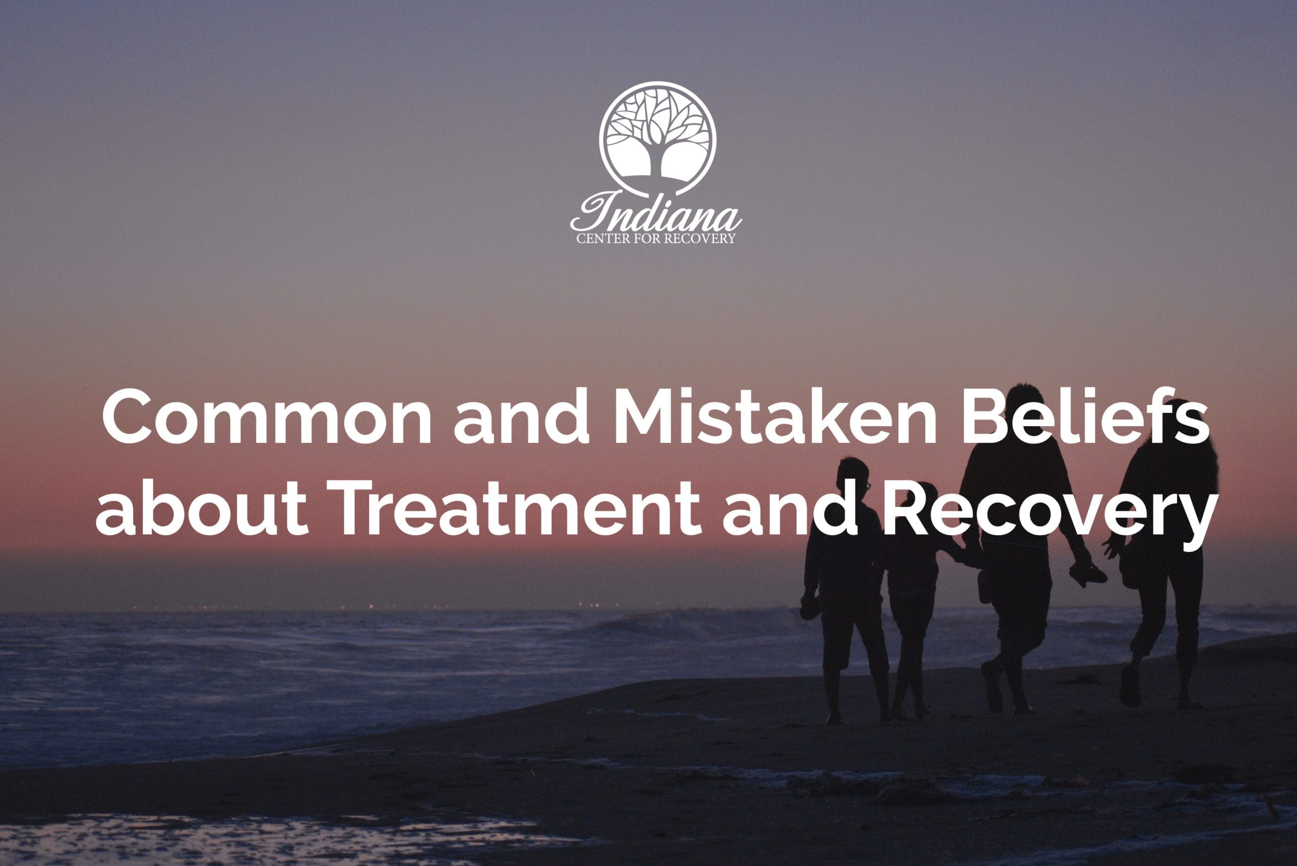 Common and mistaken beliefs about treatment and recovery