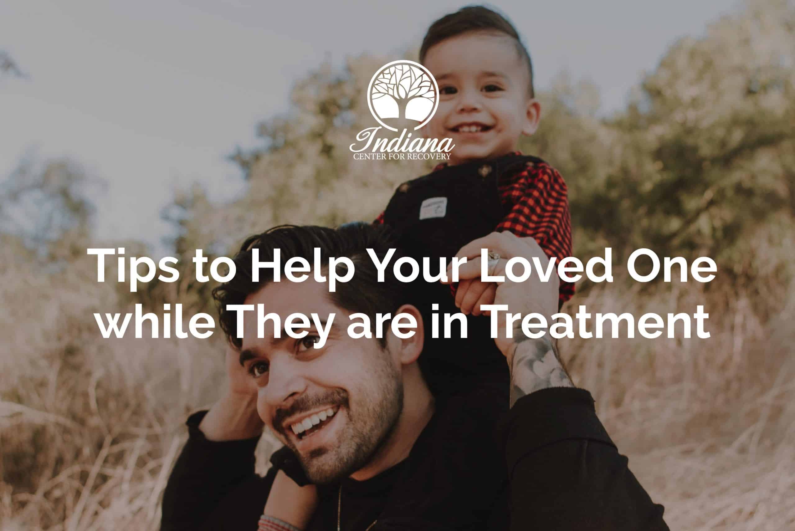 Tips to help your loved one while they are in treatment