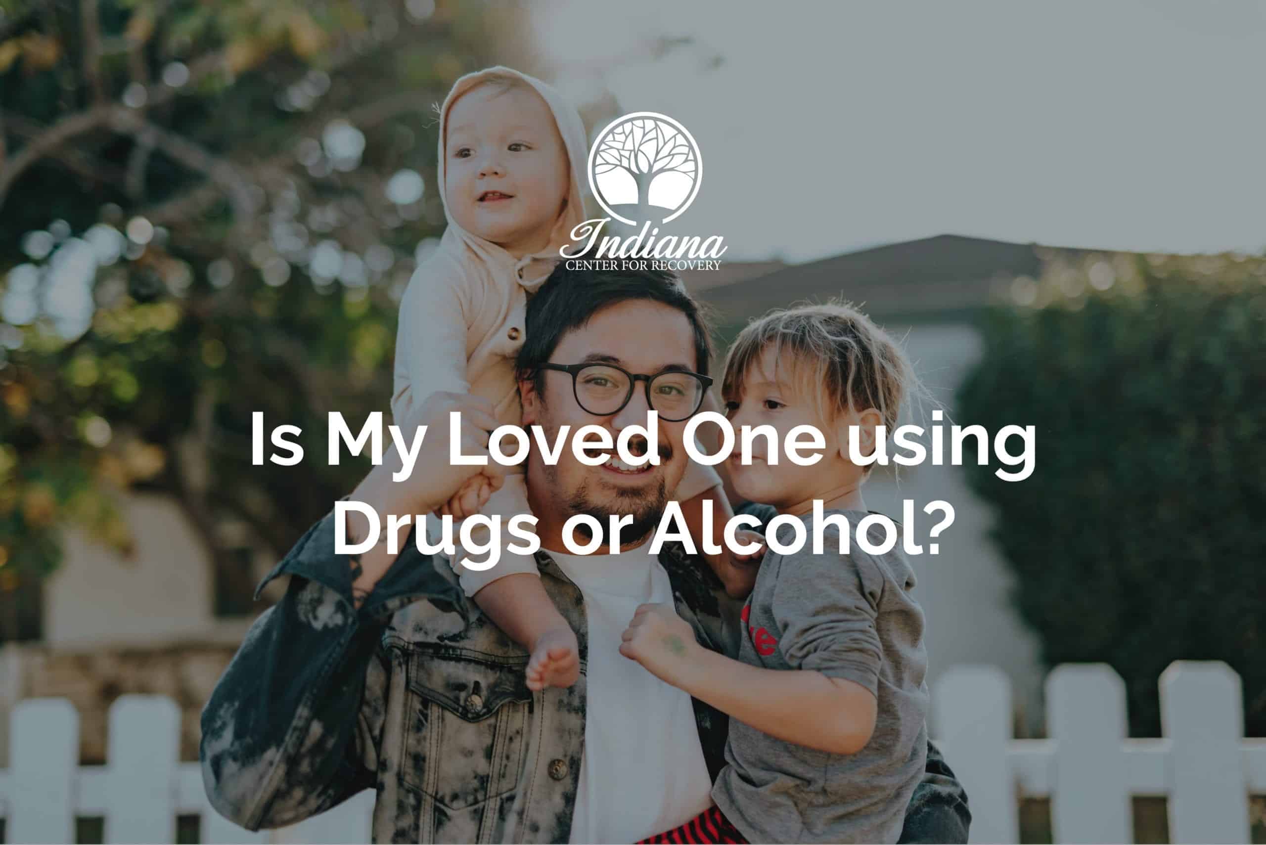 Is my loved one using drugs or alcohol?