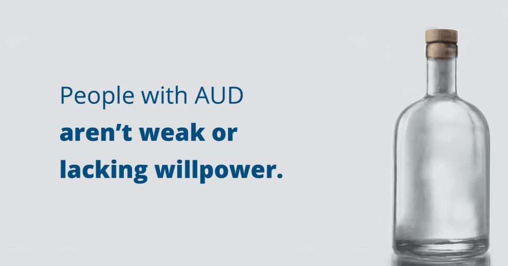 People with AUD aren't weak or lacking willpower