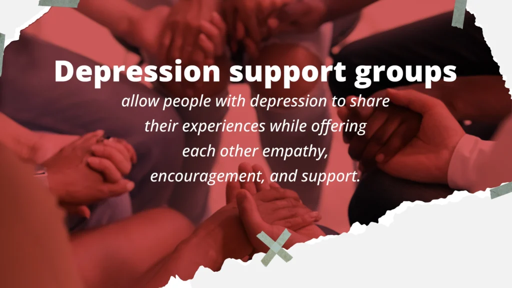 Support groups for depression allow people to share their experiences while offering each other empathy, encouragement, and support.
