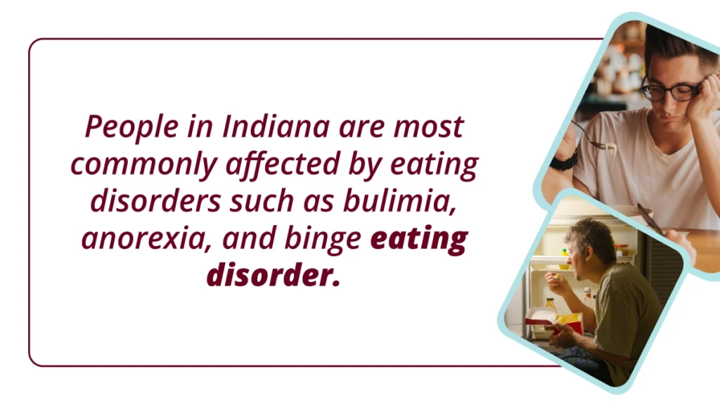 People in Indiana are most commonly seeking eating disorder treatment for bulimia, anorexia, and binge eating disorder. 