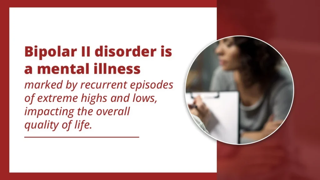 Bipolar II disorder is a mental illness marked by recurrent episodes of extreme highs and lows, impacting the overall quality of life.
